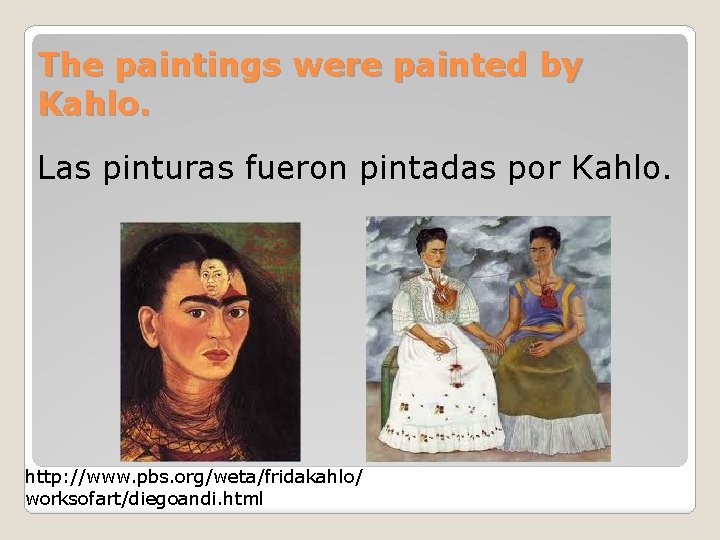 The paintings were painted by Kahlo. Las pinturas fueron pintadas por Kahlo. http: //www.
