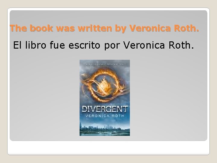 The book was written by Veronica Roth. El libro fue escrito por Veronica Roth.