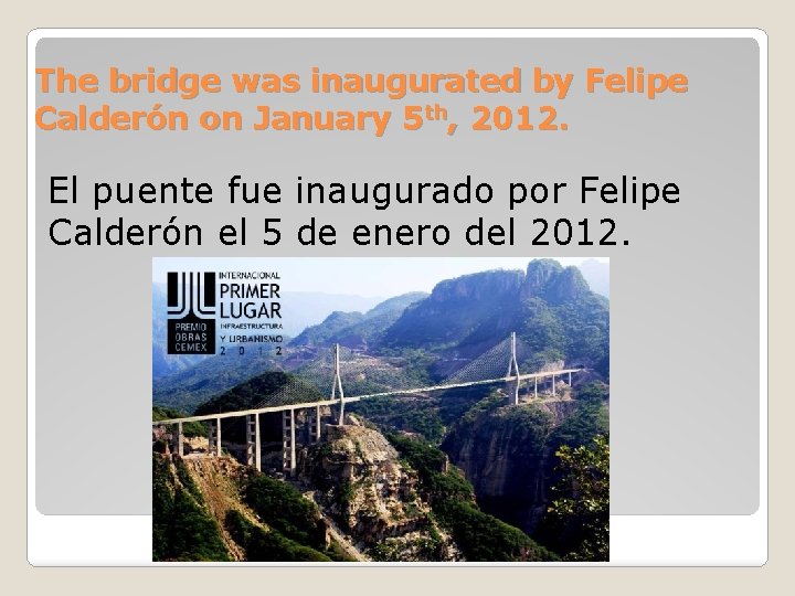 The bridge was inaugurated by Felipe Calderón on January 5 th, 2012. El puente