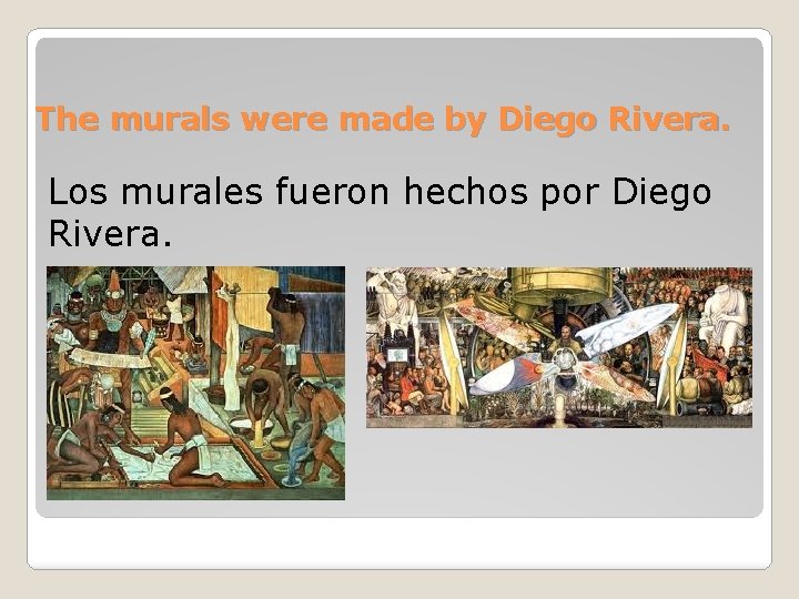 The murals were made by Diego Rivera. Los murales fueron hechos por Diego Rivera.