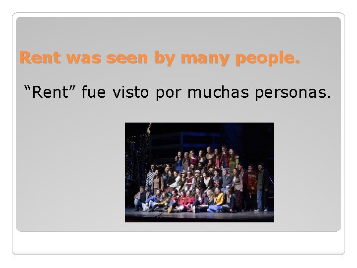 Rent was seen by many people. “Rent” fue visto por muchas personas. 