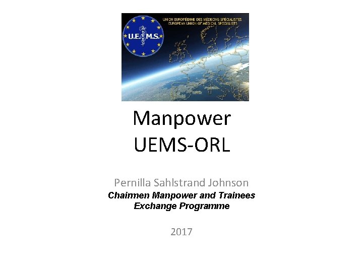 Manpower UEMS-ORL Pernilla Sahlstrand Johnson Chairmen Manpower and Trainees Exchange Programme 2017 