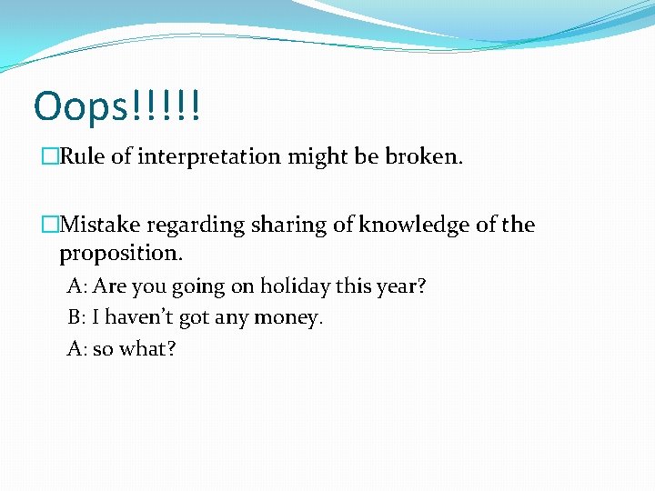 Oops!!!!! �Rule of interpretation might be broken. �Mistake regarding sharing of knowledge of the