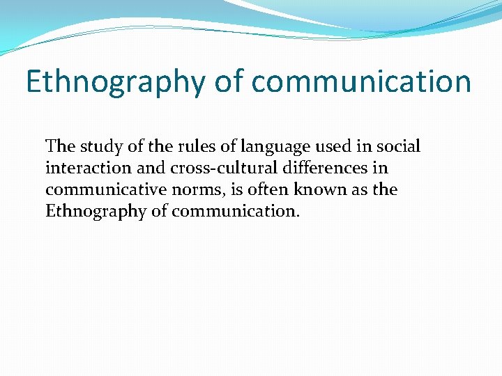 Ethnography of communication The study of the rules of language used in social interaction