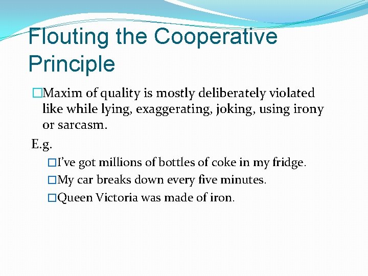 Flouting the Cooperative Principle �Maxim of quality is mostly deliberately violated like while lying,