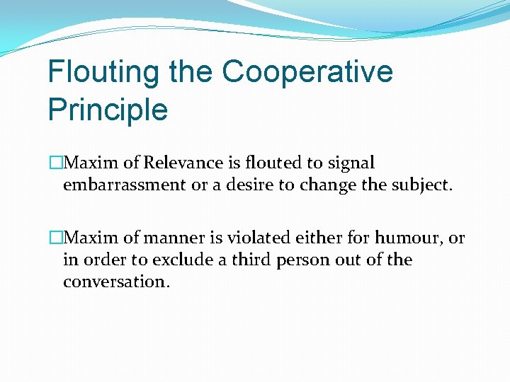 Flouting the Cooperative Principle �Maxim of Relevance is flouted to signal embarrassment or a