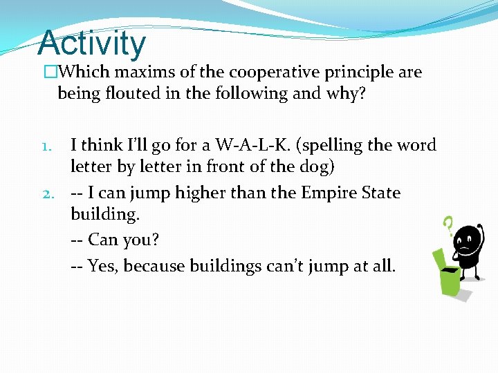 Activity �Which maxims of the cooperative principle are being flouted in the following and