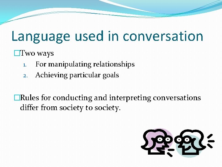 Language used in conversation �Two ways 1. For manipulating relationships 2. Achieving particular goals