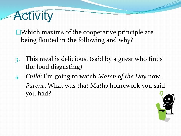 Activity �Which maxims of the cooperative principle are being flouted in the following and