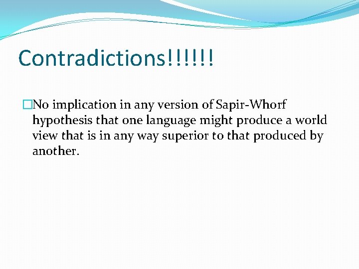 Contradictions!!!!!! �No implication in any version of Sapir-Whorf hypothesis that one language might produce