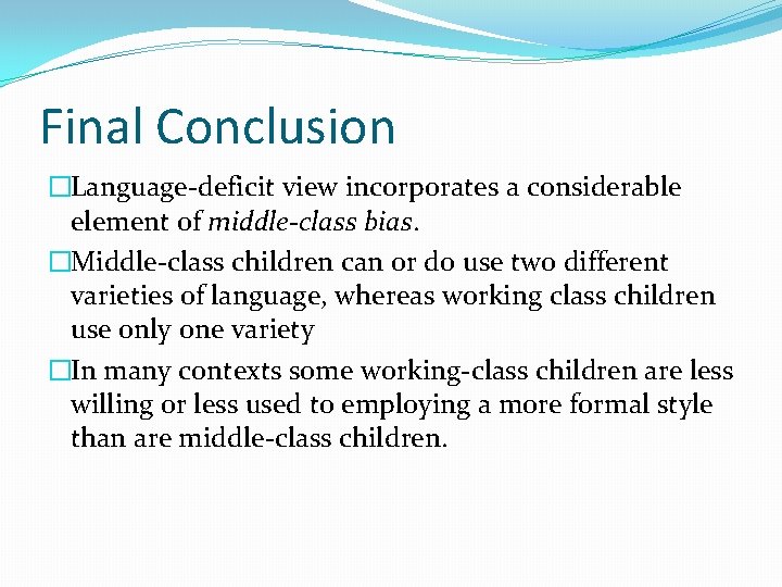 Final Conclusion �Language-deficit view incorporates a considerable element of middle-class bias. �Middle-class children can