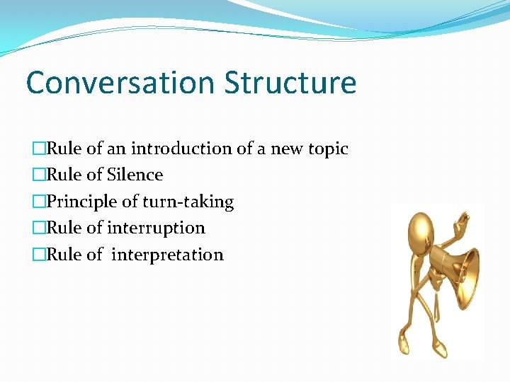 Conversation Structure �Rule of an introduction of a new topic �Rule of Silence �Principle