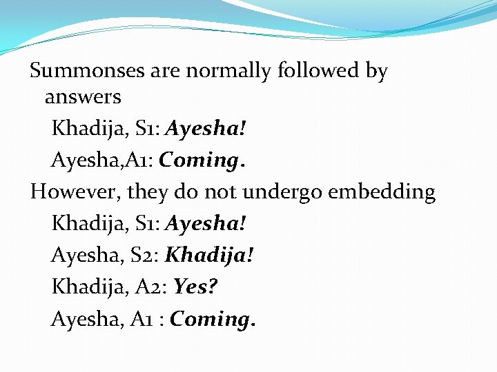 Summonses are normally followed by answers Khadija, S 1: Ayesha! Ayesha, A 1: Coming.