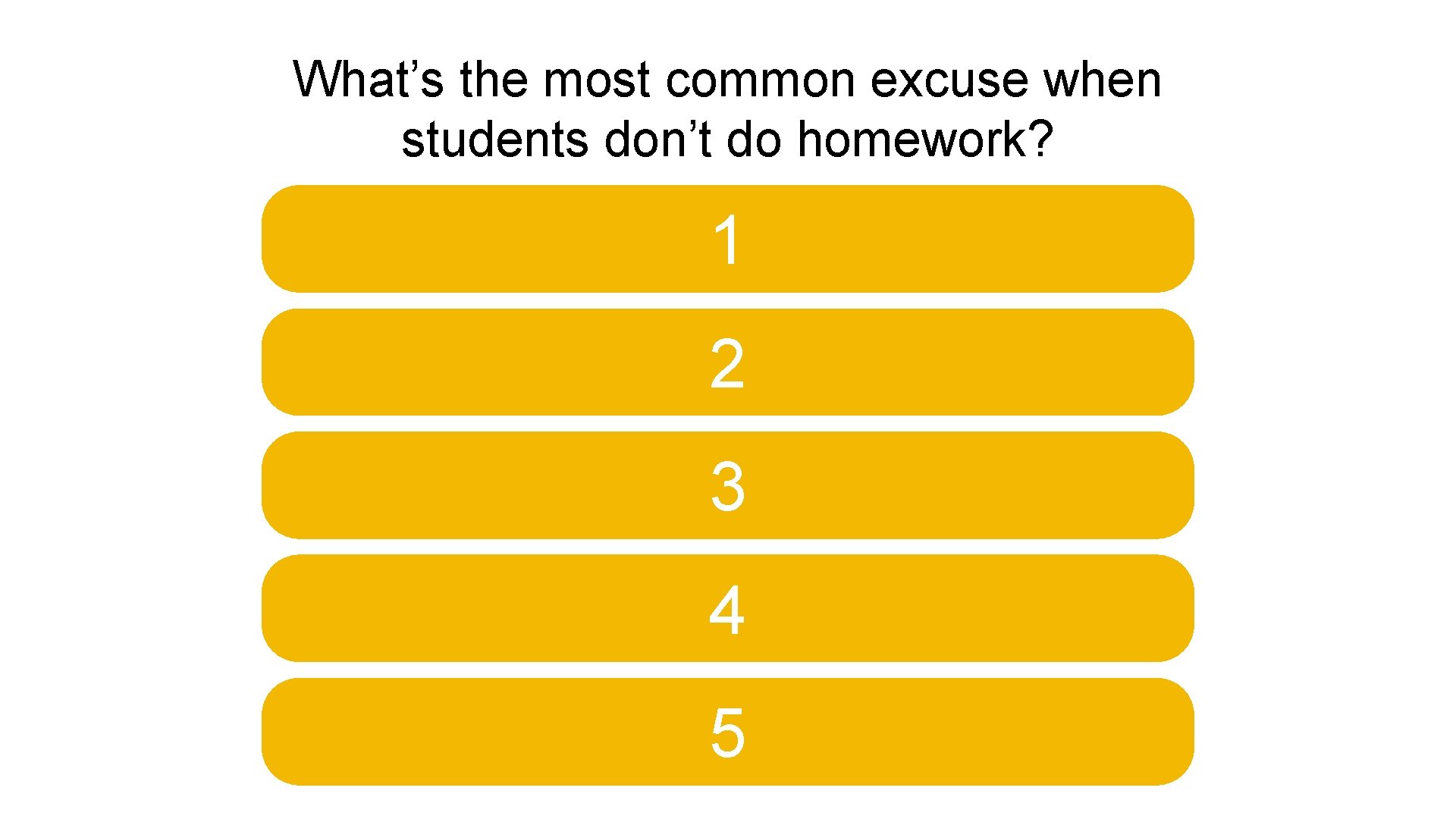 What’s the most common excuse when students don’t do homework? 1 2 3 4