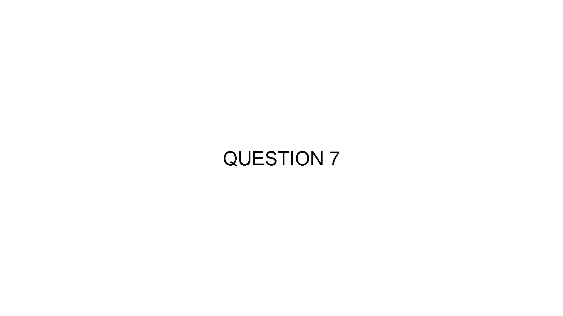 QUESTION 7 