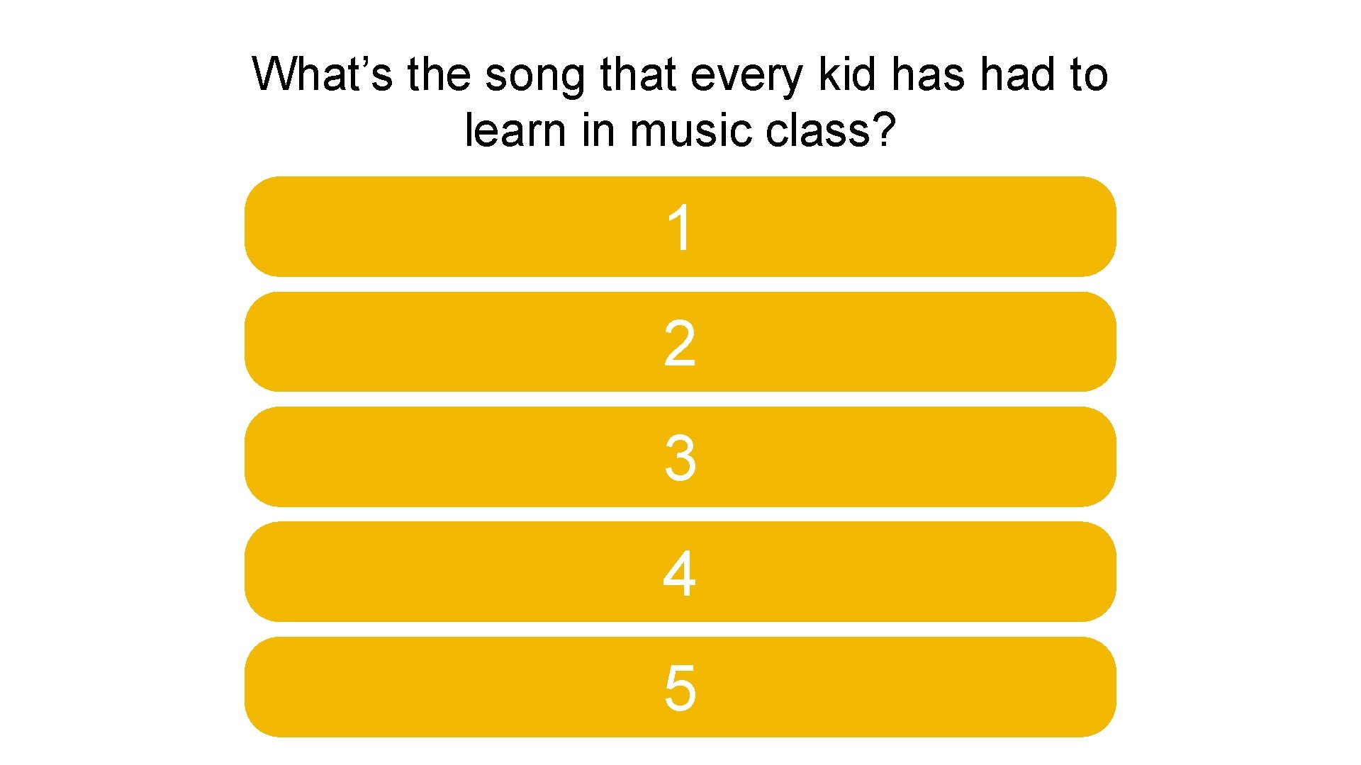 What’s the song that every kid has had to learn in music class? 1