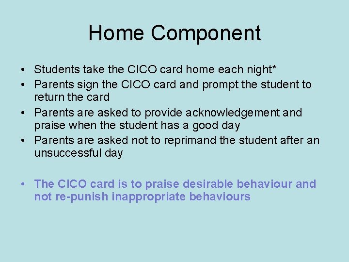 Home Component • Students take the CICO card home each night* • Parents sign