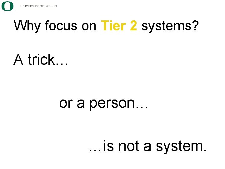 Why focus on Tier 2 systems? A trick… or a person… …is not a