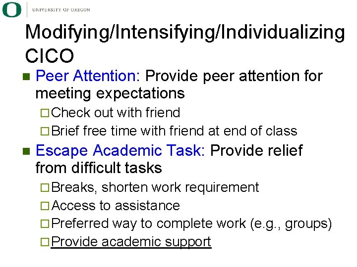 Modifying/Intensifying/Individualizing CICO n Peer Attention: Provide peer attention for meeting expectations ¨ Check out