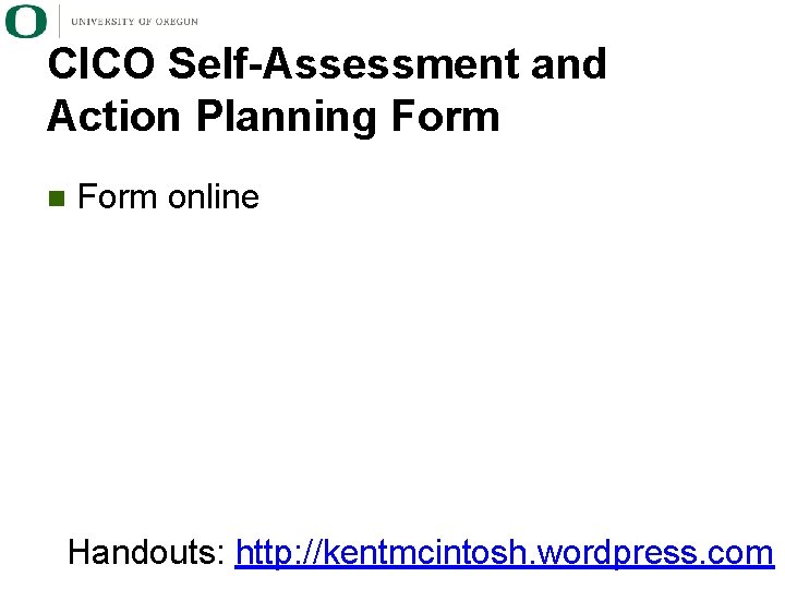 CICO Self-Assessment and Action Planning Form n Form online Handouts: http: //kentmcintosh. wordpress. com