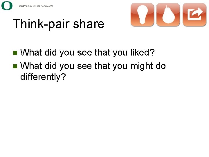 Think-pair share What did you see that you liked? n What did you see