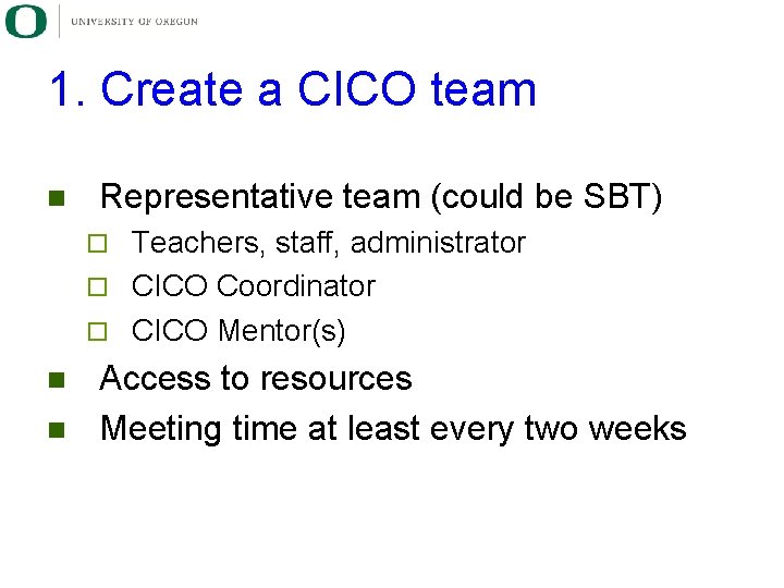 1. Create a CICO team n Representative team (could be SBT) Teachers, staff, administrator