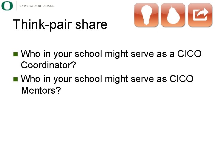 Think-pair share Who in your school might serve as a CICO Coordinator? n Who