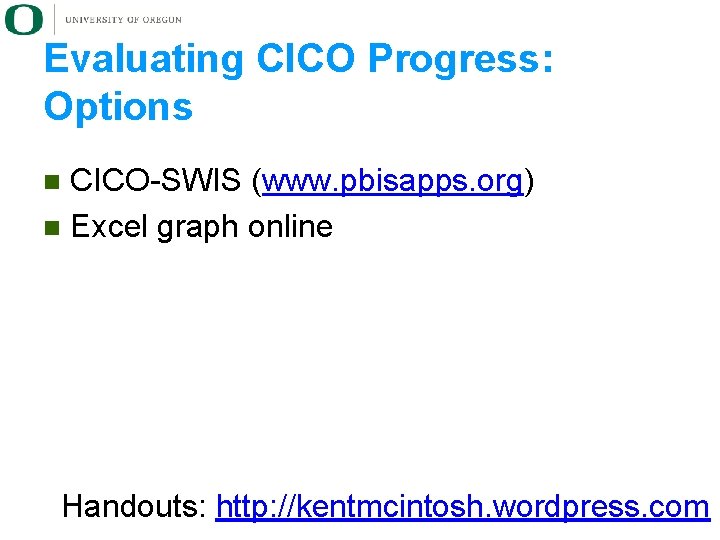 Evaluating CICO Progress: Options CICO-SWIS (www. pbisapps. org) n Excel graph online n Handouts: