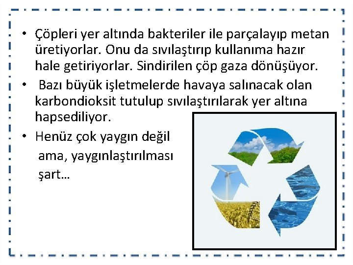  • Çöpleri yer altında bakteriler ile parçalayıp metan üretiyorlar. Onu da sıvılaştırıp kullanıma