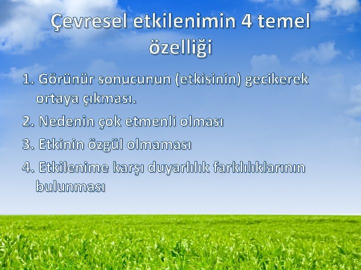 Çevresel etkilenimin 4 temel özelliği 1. Görünür sonucunun (etkisinin) gecikerek ortaya çıkması. 2. Nedenin