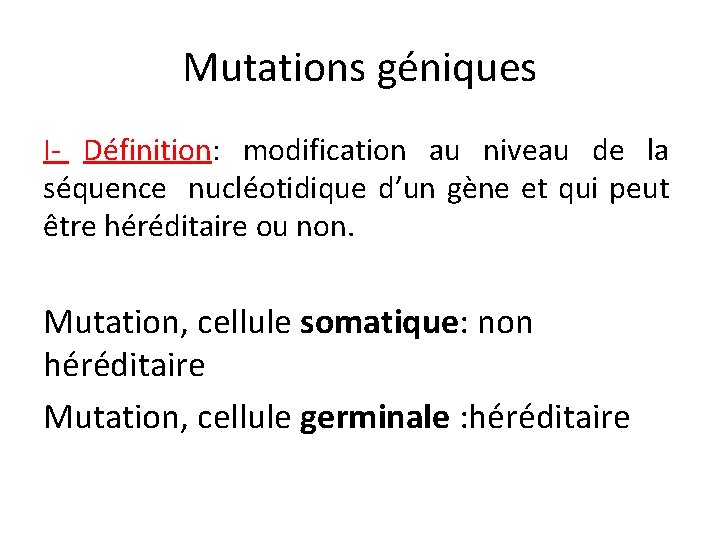 Mutations géniques I- Définition: modification au niveau de la séquence nucléotidique d’un gène et