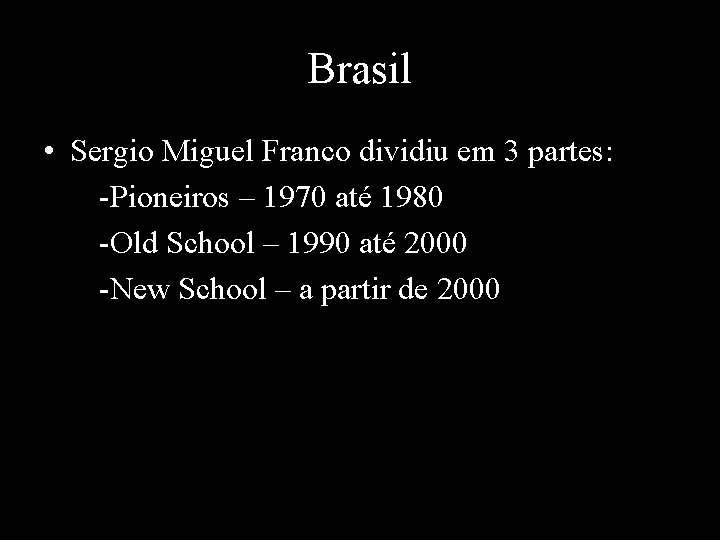 Brasil • Sergio Miguel Franco dividiu em 3 partes: -Pioneiros – 1970 até 1980