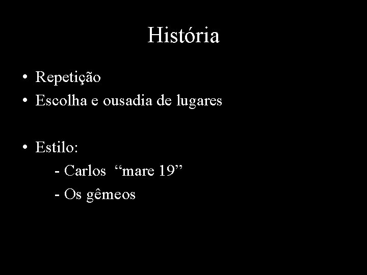 História • Repetição • Escolha e ousadia de lugares • Estilo: - Carlos “mare