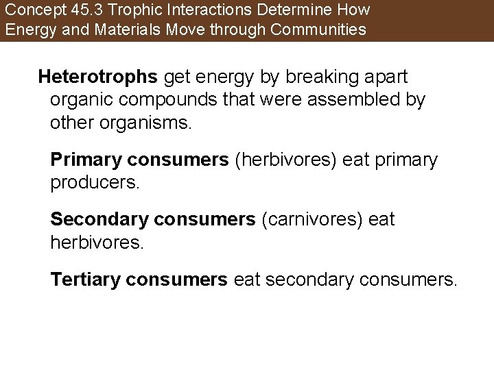 Concept 45. 3 Trophic Interactions Determine How Energy and Materials Move through Communities Heterotrophs