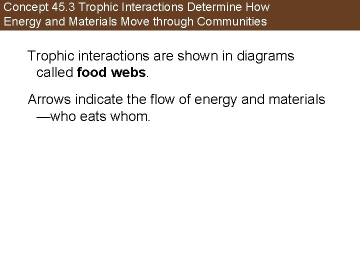 Concept 45. 3 Trophic Interactions Determine How Energy and Materials Move through Communities Trophic