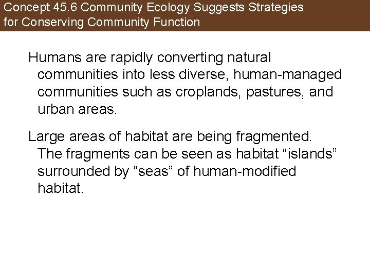 Concept 45. 6 Community Ecology Suggests Strategies for Conserving Community Function Humans are rapidly