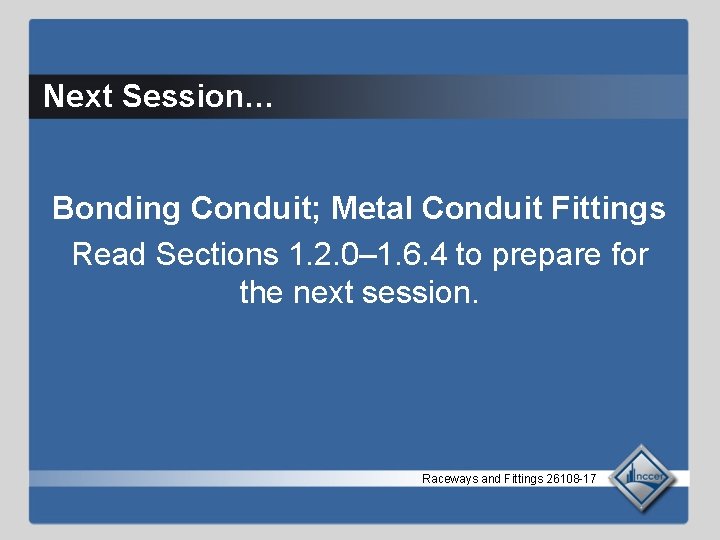 Next Session… Bonding Conduit; Metal Conduit Fittings Read Sections 1. 2. 0– 1. 6.