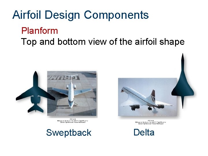 Airfoil Design Components Planform Top and bottom view of the airfoil shape Sweptback Delta