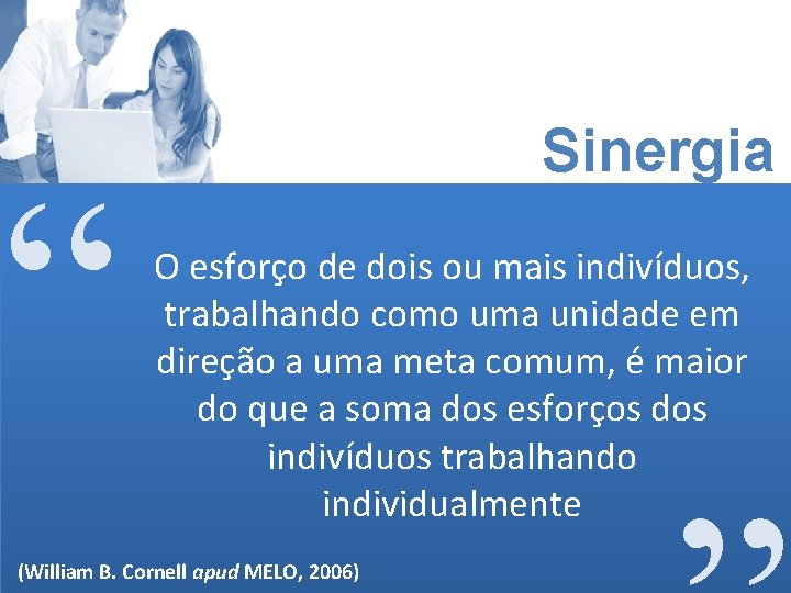 “ Sinergia O esforço de dois ou mais indivíduos, trabalhando como uma unidade em