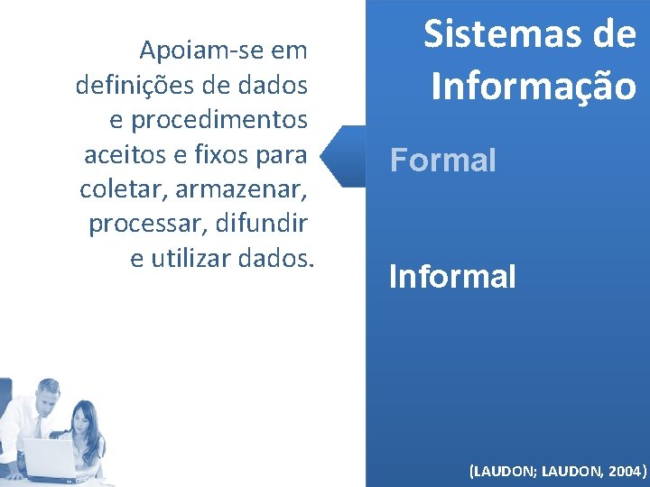 Apoiam-se em definições de dados e procedimentos aceitos e fixos para coletar, armazenar, processar,