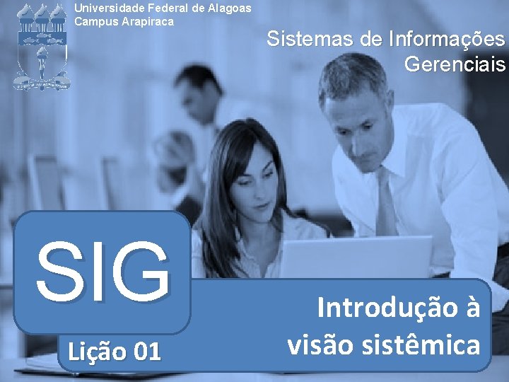 Universidade Federal de Alagoas Campus Arapiraca SIG Lição 01 Sistemas de Informações Gerenciais Introdução