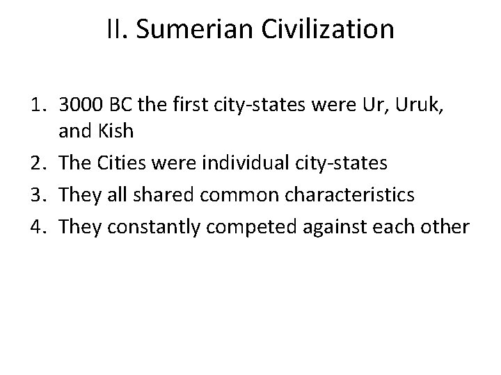 II. Sumerian Civilization 1. 3000 BC the first city-states were Ur, Uruk, and Kish