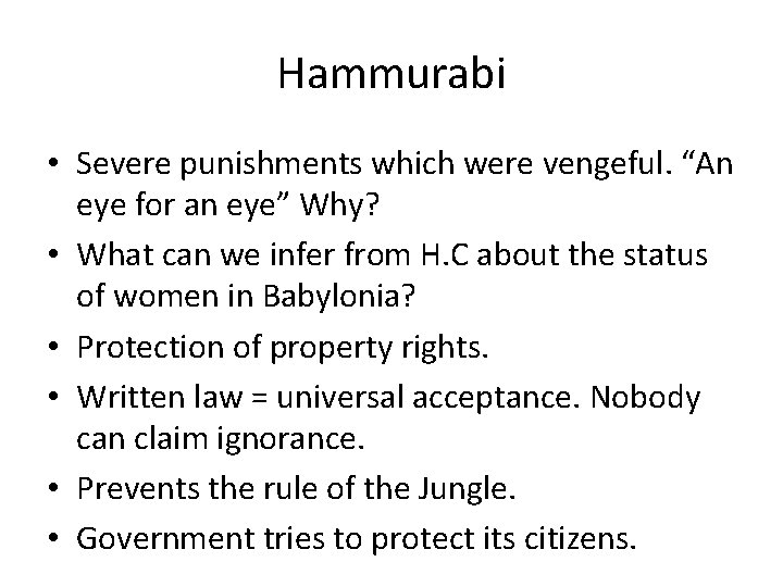 Hammurabi • Severe punishments which were vengeful. “An eye for an eye” Why? •