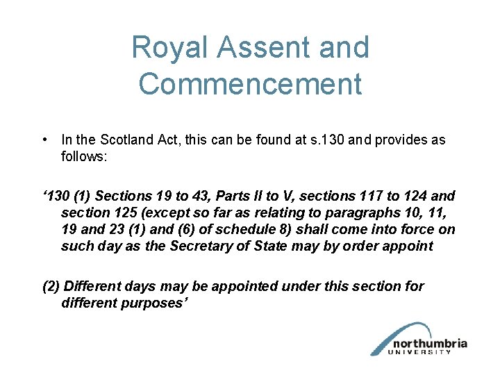Royal Assent and Commencement • In the Scotland Act, this can be found at Royal Assent and Commencement • In the Scotland Act, this can be found at