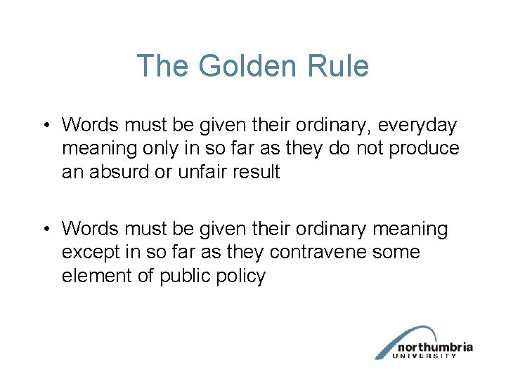 The Golden Rule • Words must be given their ordinary, everyday meaning only in The Golden Rule • Words must be given their ordinary, everyday meaning only in