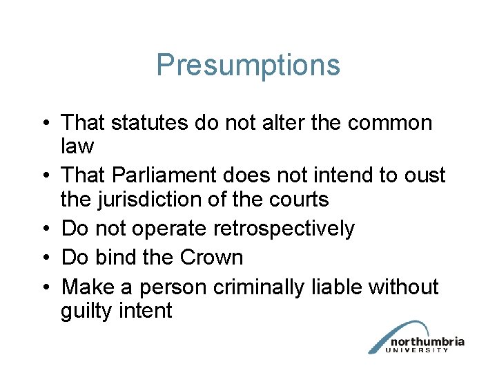 Presumptions • That statutes do not alter the common law • That Parliament does Presumptions • That statutes do not alter the common law • That Parliament does