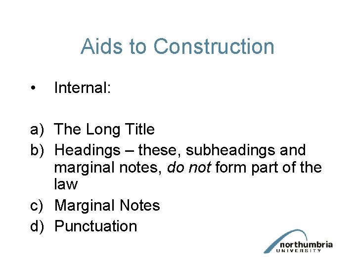 Aids to Construction • Internal: a) The Long Title b) Headings – these, subheadings Aids to Construction • Internal: a) The Long Title b) Headings – these, subheadings