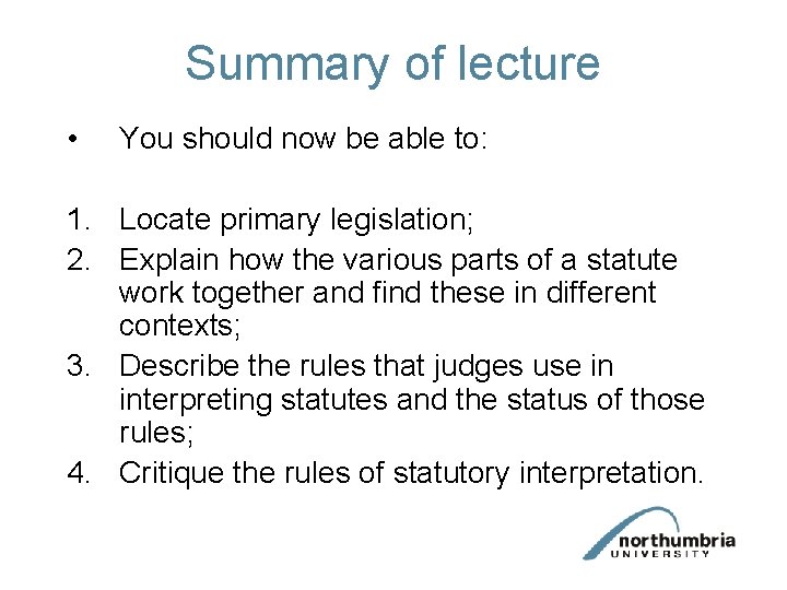 Summary of lecture • You should now be able to: 1. Locate primary legislation; Summary of lecture • You should now be able to: 1. Locate primary legislation;