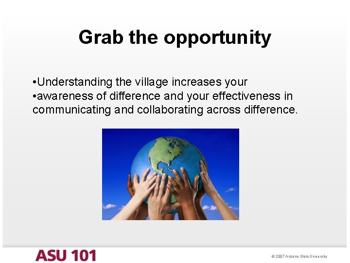 Grab the opportunity • Understanding the village increases your • awareness of difference and