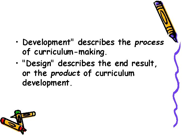  • Development" describes the process of curriculum-making. • "Design" describes the end result,